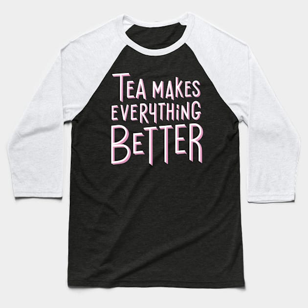 Tea make everything better Baseball T-Shirt by NomiCrafts